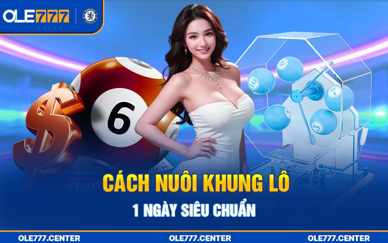 Cách nuôi khung lô 1 ngày siêu chuẩn