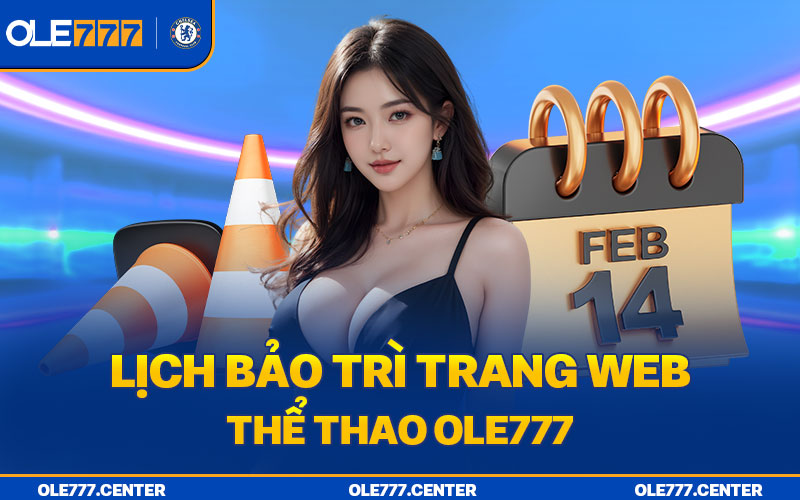 Ole777 bảo trì với thời gian không cố định