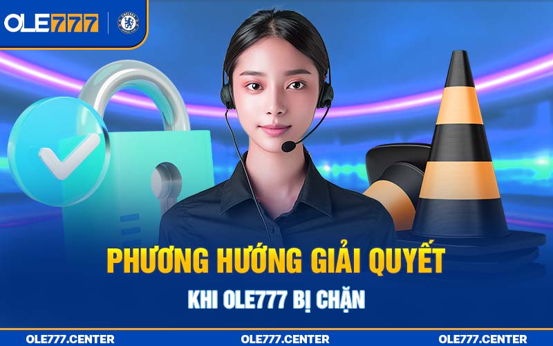 Hướng giải quyết khi khách hàng không thể truy cập Ole777